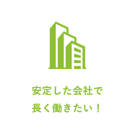 安定した会社で長く働きたい！